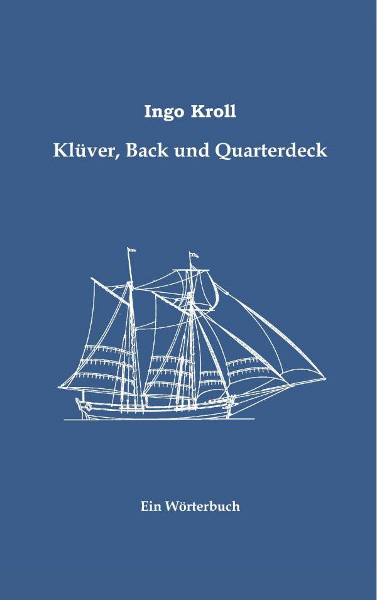 Schutzumschlag von Ingo Kroll: Klüver, Back und Quarterdeck: Englisch-Deutsches Wörterbuch zur historischen Segelschiffahrt